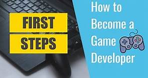 First Steps to becoming a Game Developer - How to become a Game Developer