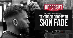 Haircut Tutorial: How To Cut and Style a Textured Crop with Skin Fade | Uppercut Deluxe | Easy Hold