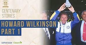 Leeds United Centenary Stories: Howard Wilkinson - Part 1