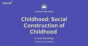 Childhood | Social Construction of Childhood | A Level Sociology - Families