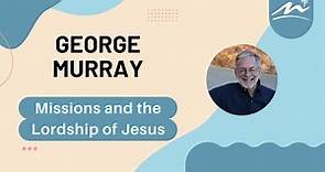 Missions and the Lordship of Jesus | George Murray | 7/29