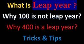 Leap Year - Detailed Explanation - Why 100 is not leap year ? - Is 400 a leap year ?