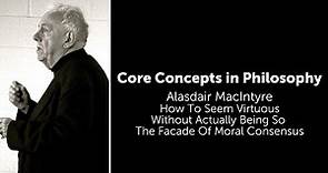 Alasdair MacIntyre, How To Seem Virtuous | The Facade Of Moral Consensus | Philosophy Core Concepts