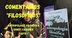 "Antropología Filosófica" Ernst Cassirer - Parte 1- Comentarios"filosóficos"