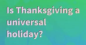 Is Thanksgiving a universal holiday?