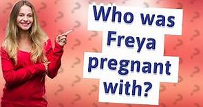 Who was Freya pregnant with?