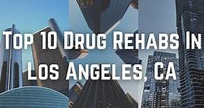 Top 10 Drug Rehabs In Los Angeles, CA