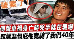 破案了，不是意外是謀‘殺！傅聲車禍身“亡時兇’手就在現場！甄妮為了包庇他竟騙了我們40年！#星娛樂#