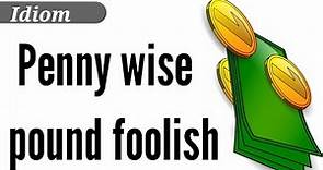 'penny wise pound foolish' idiom with meaning and uses.