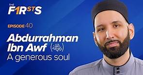 Abdurrahman Ibn Awf (ra): A Generous Soul | The Firsts | Dr. Omar Suleiman