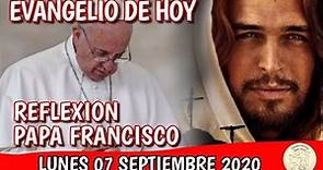 EVANGELIO DE HOY REFLEXIÓN DEL PAPA FRANCISCO || LUNES 07 SEPTIEMBRE 2020