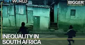 Inequality in South Africa | Bigger Than Five