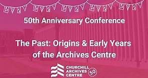 Churchill Fiftieth Anniversary Conference - The Past: Origins and Early Years of the Archives Centre