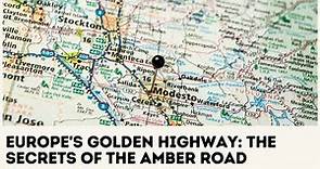 Discover The Secrets Of The Amber Road: Europe's Golden Highway