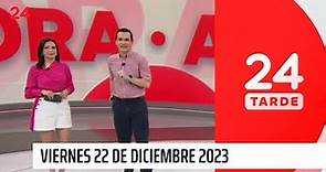 24 Tarde - viernes 22 de diciembre 2023 | 24 Horas TVN Chile