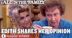 Edith Finally Shares Her Opinion (ft. Jean Stapleton) | All In The Family