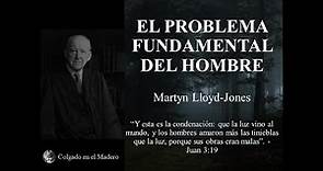 El problema fundamental del hombre - Martyn Lloyd-Jones