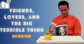Friends Lovers And The Big Terrible Thing Full Audiobook | Matthew Perry.