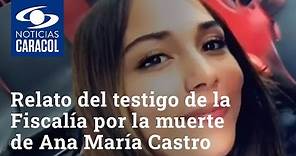 Caso Ana María Castro: Descarnado relato del testigo estrella de la Fiscalía