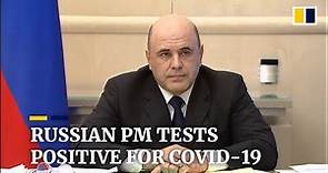 Russia’s Prime Minister Mikhail Mishustin self-isolates after testing positive for Covid-19