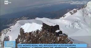 Il rifugio più alto d'Europa? È sul Monte Rosa - La vita in diretta estate 20/07/2018