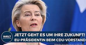 URSULA VON DER LEYEN: Jetzt geht es um ihre Zukunft! EU-Präsidentin beim CDU-Vorstand in Berlin