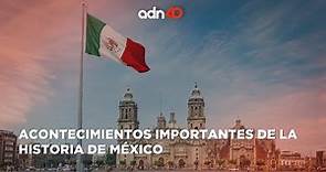 Acontecimientos importantes de la historia de México I El adn de la historia