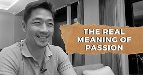 The True Meaning Of Passion IS NOT WHAT YOU THINK