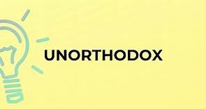 What is the meaning of the word UNORTHODOX?