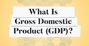 What Is Gross Domestic Product (GDP)? | Business: Explained