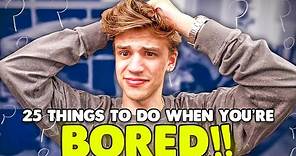 25 things to do when you're bored