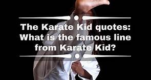 The Karate Kid quotes: What is the famous line from Karate Kid?