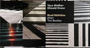 Brad Mehldau - Your Mother Should Know: Brad Mehldau Plays The Beatles