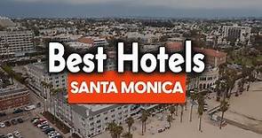 Best Hotels In Santa Monica - For Families, Couples, Work Trips, Luxury & Budget