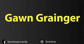 How To Pronounce Gawn Grainger