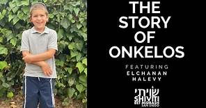 The Story of Onkelos: Featuring Elchanan Halevy