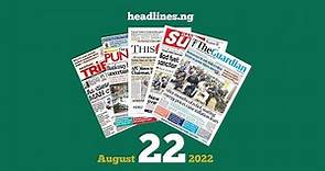 Nigerian Newspapers Headlines Today - 22nd August, 2022