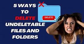 5 Easy Ways to Delete Undeletable Files and Folders