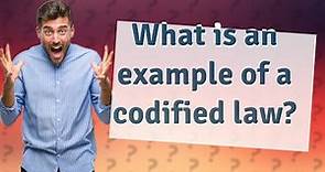 What is an example of a codified law?