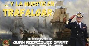 ... Y LA MUERTE EN TRAFALGAR: ¿Qué ocurrió realmente en 1805? *Almirante (R) Juan Rodríguez Garat*