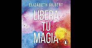 Libera tu magia (Audiolibro) 🎧 de Elizabeth Gilbert
