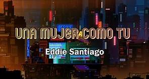 UNA MUJER COMO TU - Eddie Santiago /Letra/Salsa/Cali