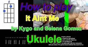 How to play It Aint Me by Kygo and Selena Gomez Ukulele