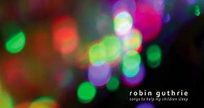 Robin Guthrie - Songs To Help My Children Sleep