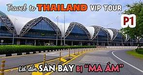 DU LỊCH THÁI LAN BANGKOK PATTAYA TOUR VIP Tập 1 | Lời đồn Sân bay bị "M.a Ám"