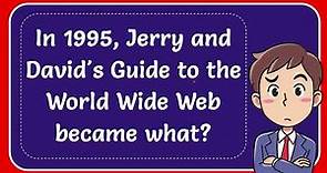 In 1995, Jerry and David's Guide to the World Wide Web became what?