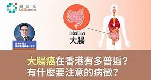 【大腸癌】大腸癌在香港有多普遍？ 有什麼要注意的病徵？｜蔣子樑醫生