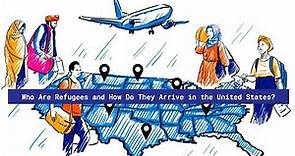 Who are Refugees and How Do They Arrive in the United States?