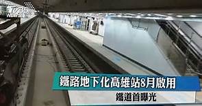 鐵路地下化高雄站8月啟用 鐵道首曝光