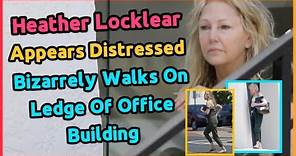 Heather Locklear Appears Distressed, Bizarrely Walks On Ledge Of Office Building... Celebrity News